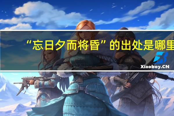 “忘日夕而将昏”的出处是哪里