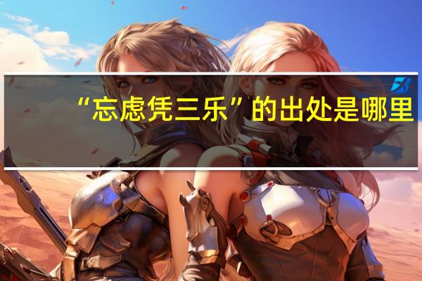 “忘虑凭三乐”的出处是哪里