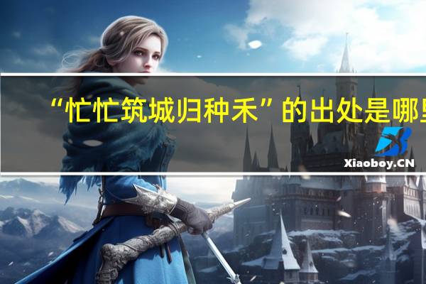 “忙忙筑城归种禾”的出处是哪里