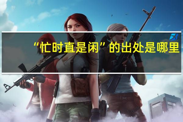 “忙时直是闲”的出处是哪里