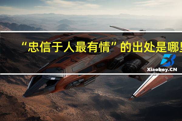 “忠信于人最有情”的出处是哪里