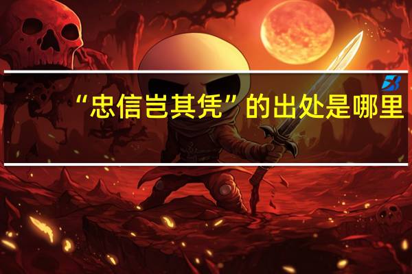 “忠信岂其凭”的出处是哪里