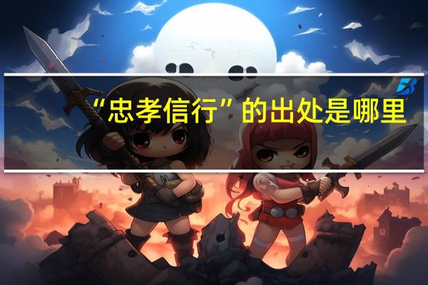 “忠孝信行”的出处是哪里