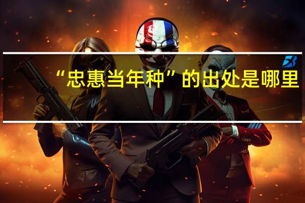 “忠惠当年种”的出处是哪里