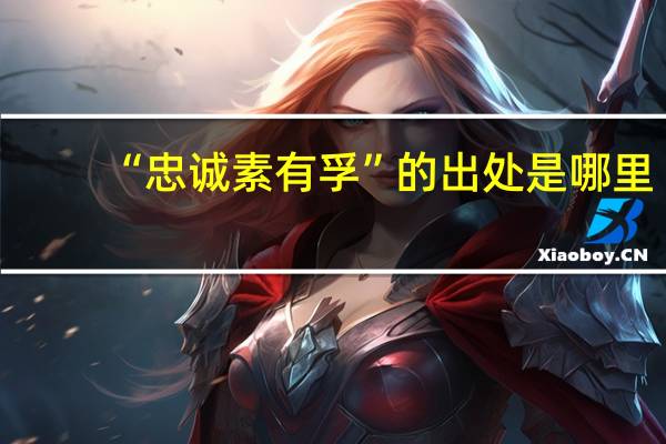 “忠诚素有孚”的出处是哪里