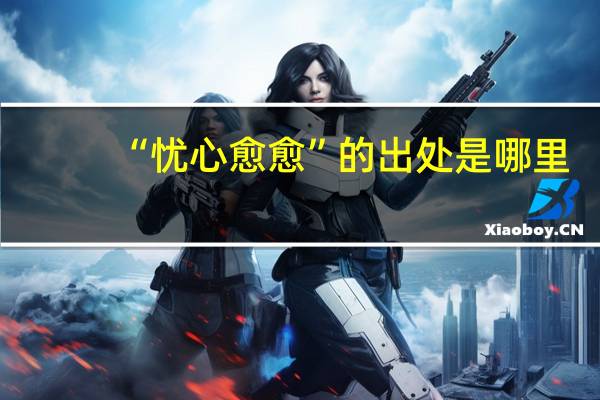 “忧心愈愈”的出处是哪里