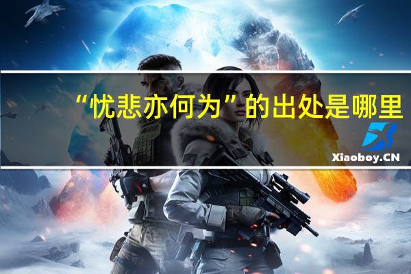 “忧悲亦何为”的出处是哪里