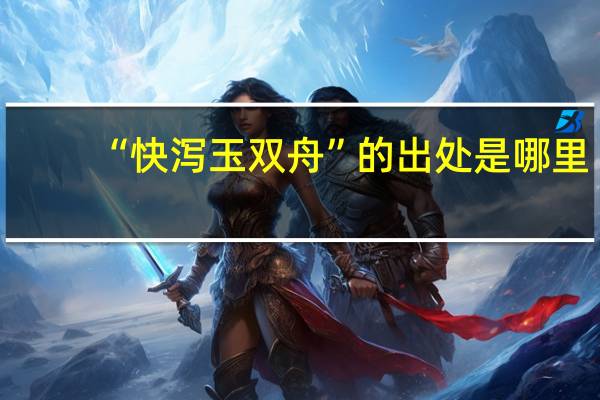 “快泻玉双舟”的出处是哪里