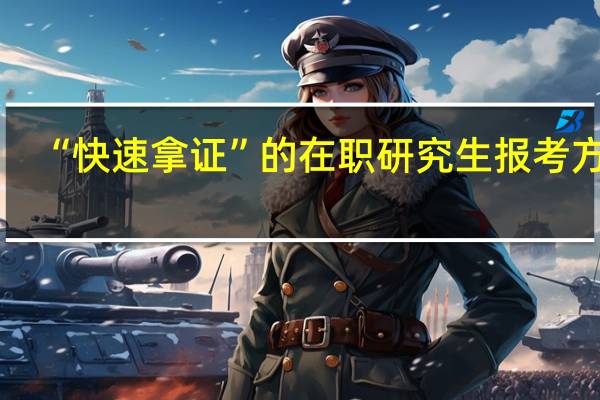 “快速拿证”的在职研究生报考方式