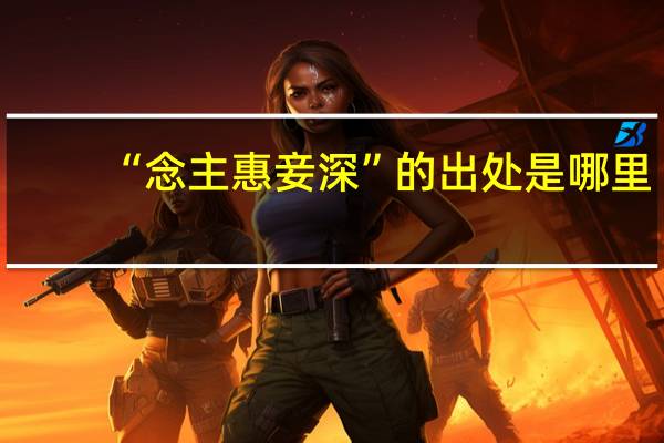 “念主惠妾深”的出处是哪里