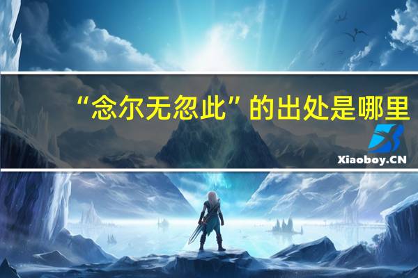 “念尔无忽此”的出处是哪里