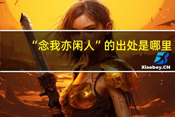 “念我亦闲人”的出处是哪里