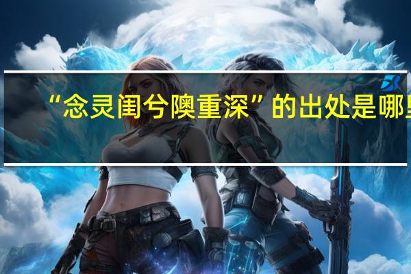 “念灵闺兮隩重深”的出处是哪里