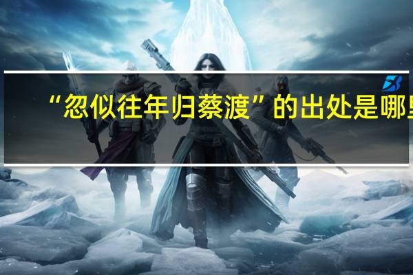 “忽似往年归蔡渡”的出处是哪里