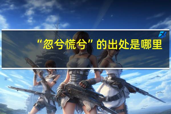 “忽兮慌兮”的出处是哪里