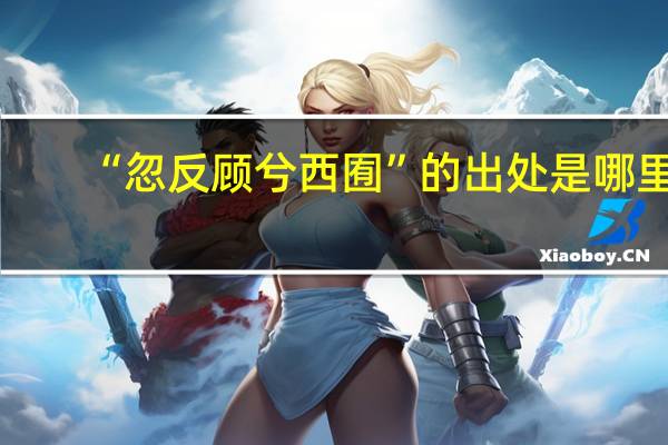 “忽反顾兮西囿”的出处是哪里