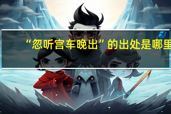 “忽听宫车晚出”的出处是哪里