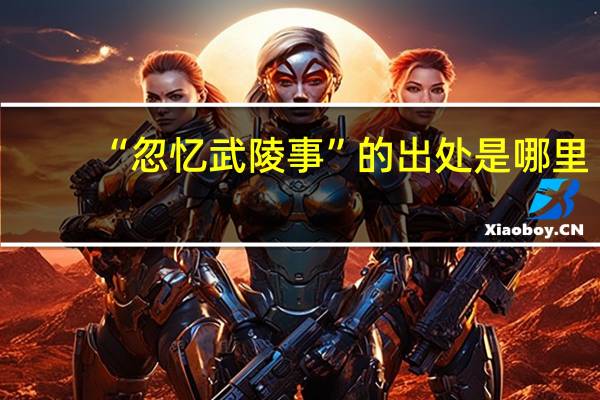 “忽忆武陵事”的出处是哪里