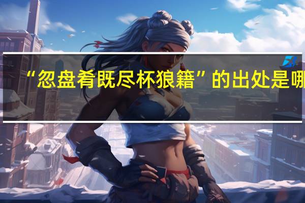 “忽盘肴既尽杯狼籍”的出处是哪里
