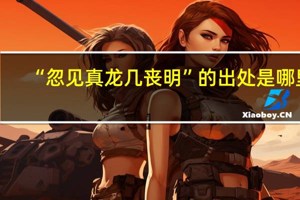 “忽见真龙几丧明”的出处是哪里