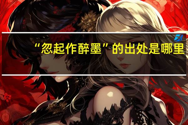 “忽起作醉墨”的出处是哪里