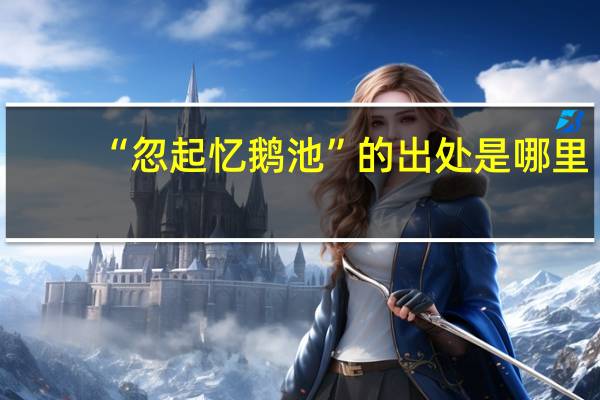 “忽起忆鹅池”的出处是哪里