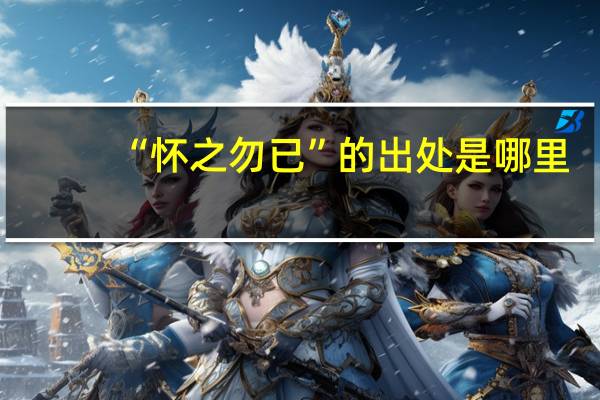 “怀之勿已”的出处是哪里