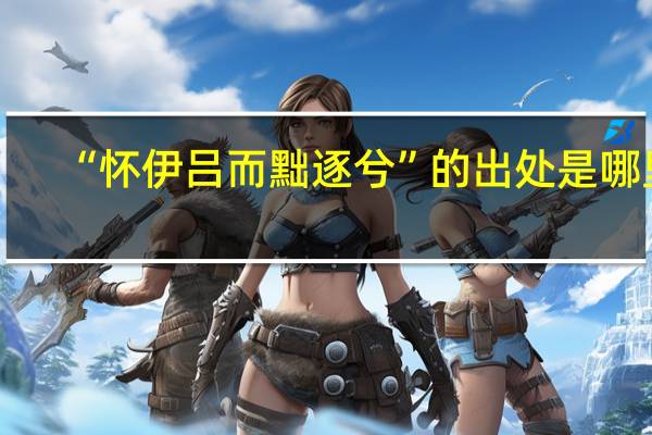 “怀伊吕而黜逐兮”的出处是哪里