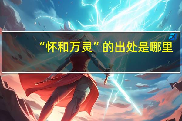 “怀和万灵”的出处是哪里