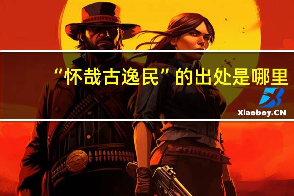 “怀哉古逸民”的出处是哪里