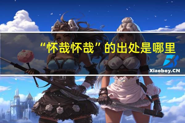 “怀哉怀哉”的出处是哪里