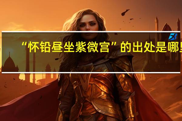 “怀铅昼坐紫微宫”的出处是哪里