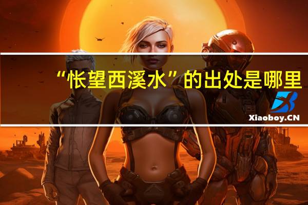 “怅望西溪水”的出处是哪里