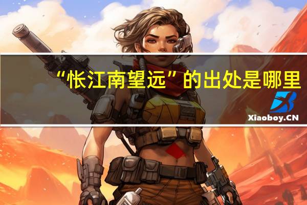 “怅江南望远”的出处是哪里