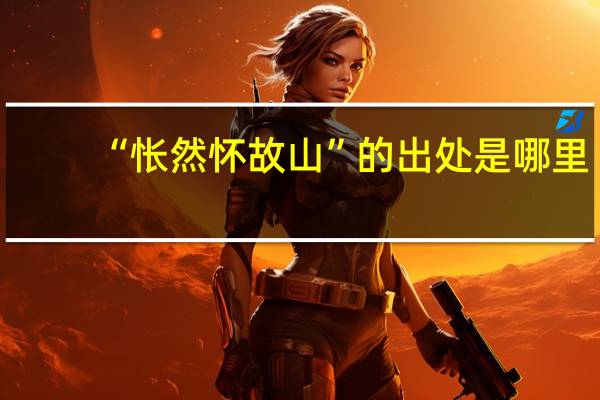 “怅然怀故山”的出处是哪里