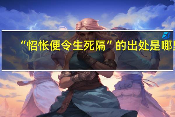 “怊怅便令生死隔”的出处是哪里