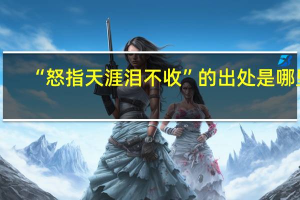 “怒指天涯泪不收”的出处是哪里