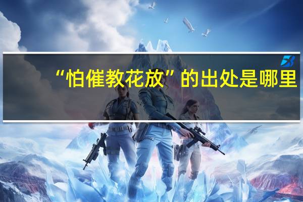 “怕催教花放”的出处是哪里