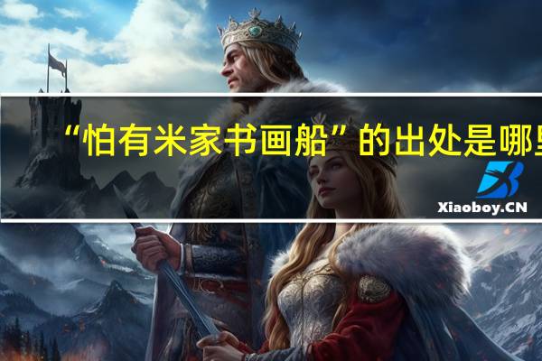 “怕有米家书画船”的出处是哪里