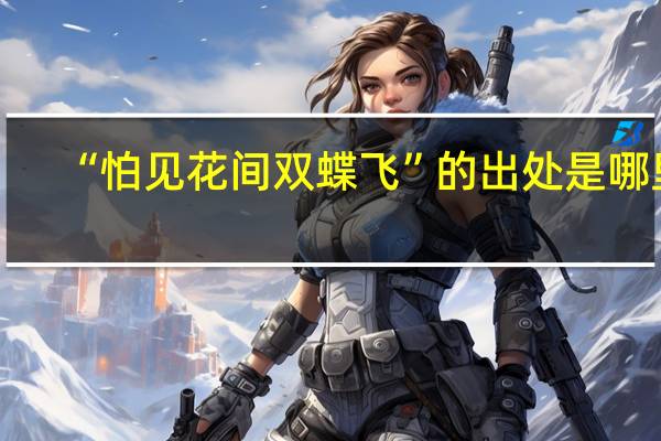 “怕见花间双蝶飞”的出处是哪里