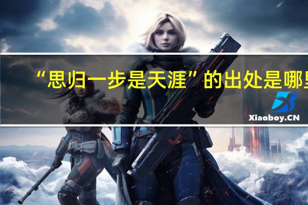 “思归一步是天涯”的出处是哪里