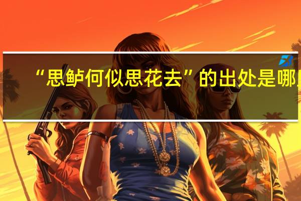 “思鲈何似思花去”的出处是哪里