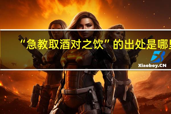 “急教取酒对之饮”的出处是哪里