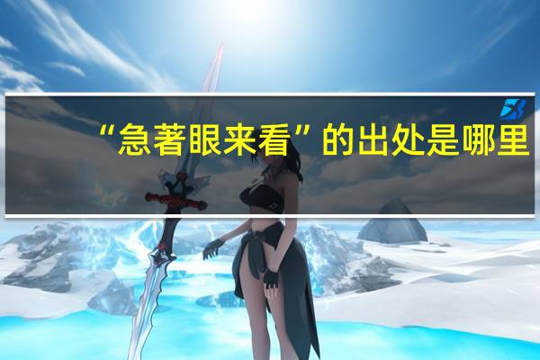 “急著眼来看”的出处是哪里