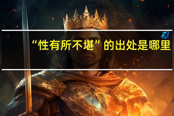 “性有所不堪”的出处是哪里