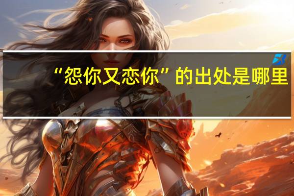 “怨你又恋你”的出处是哪里