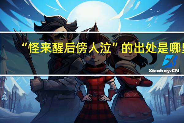 “怪来醒后傍人泣”的出处是哪里