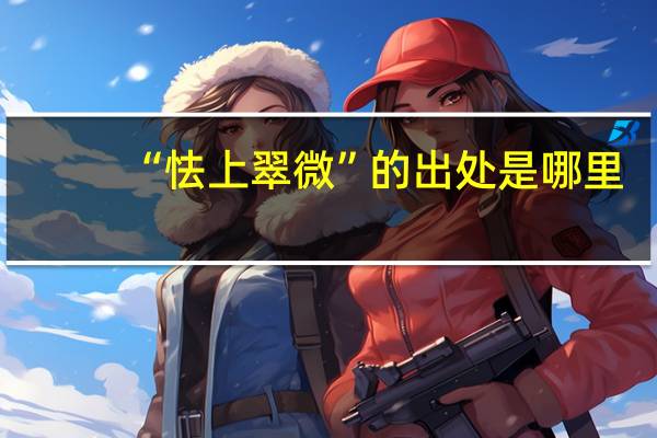 “怯上翠微”的出处是哪里