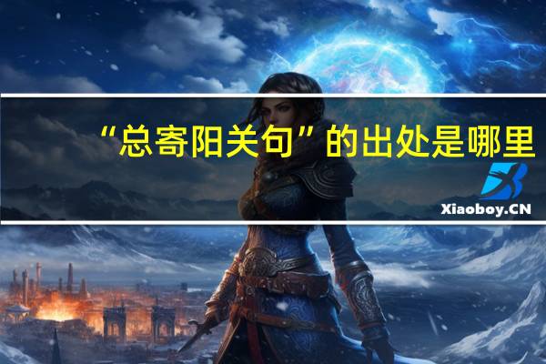 “总寄阳关句”的出处是哪里