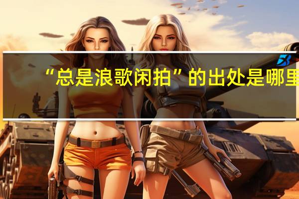“总是浪歌闲拍”的出处是哪里